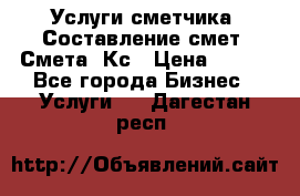 Услуги сметчика. Составление смет. Смета, Кс › Цена ­ 500 - Все города Бизнес » Услуги   . Дагестан респ.